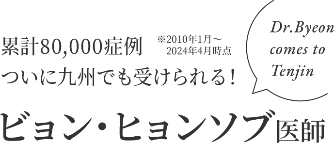 累計80,000症例　ついに九州でも受けられる！　ビョン・ヒョンソブ医師